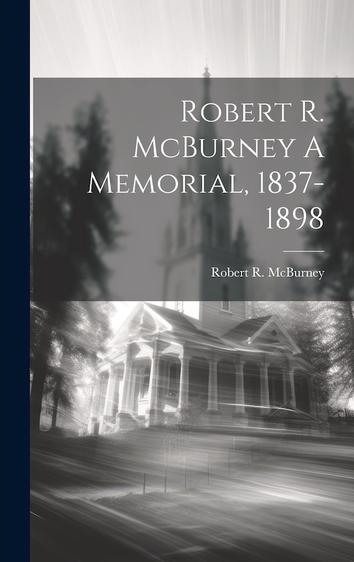 Front cover_Robert R. McBurney A Memorial, 1837-1898