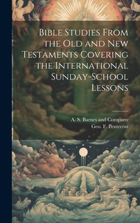 Couverture_Bible Studies From the Old and New Testaments Covering the International Sunday-School Lessons