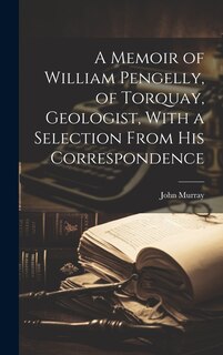 Front cover_A Memoir of William Pengelly, of Torquay, Geologist, With a Selection From his Correspondence