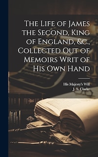 Couverture_The Life of James the Second, King of England, &c., Collected out of Memoirs Writ of his Own Hand