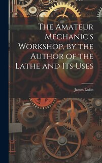 Front cover_The Amateur Mechanic's Workshop, by the Author of the Lathe and Its Uses