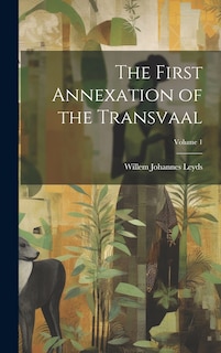 Couverture_The First Annexation of the Transvaal; Volume 1