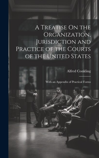 Front cover_A Treatise On the Organization, Jurisdiction and Practice of the Courts of the United States