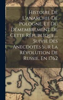 Couverture_Histoire De L'anarchie De Pologne, Et Du Démembrement De Cette République, ... Suivie Des Anecdotes Sur La Révolution De Russie, En 1762