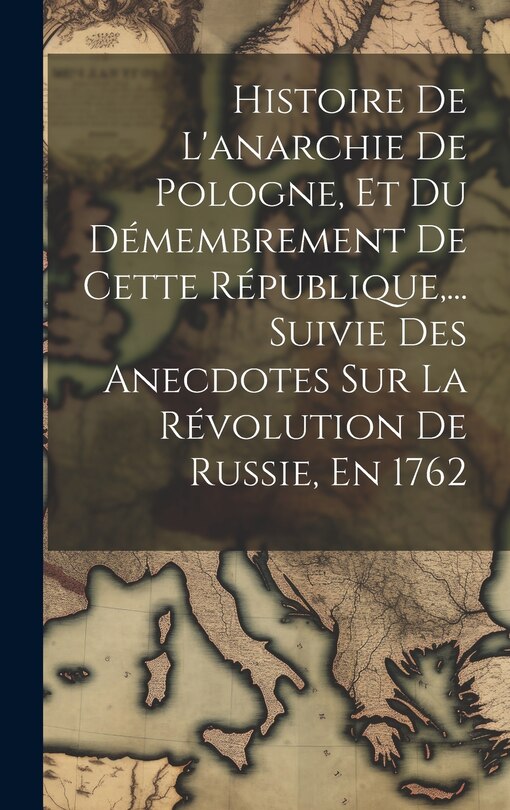 Couverture_Histoire De L'anarchie De Pologne, Et Du Démembrement De Cette République, ... Suivie Des Anecdotes Sur La Révolution De Russie, En 1762