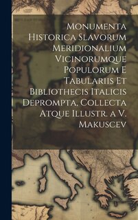 Couverture_Monumenta Historica Slavorum Meridionalium Vicinorumque Populorum E Tabulariis Et Bibliothecis Italicis Deprompta, Collecta Atque Illustr. a V. Makuscev