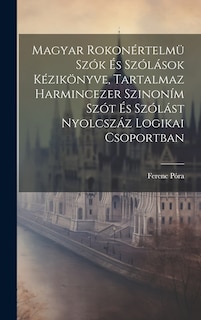 Couverture_Magyar Rokonértelmü Szók És Szólások Kézikönyve, Tartalmaz Harmincezer Szinoním Szót És Szólást Nyolcszáz Logikai Csoportban