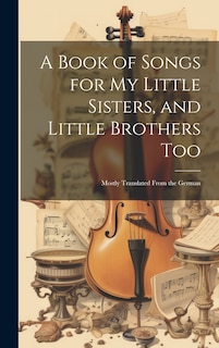 Front cover_A Book of Songs for My Little Sisters, and Little Brothers Too