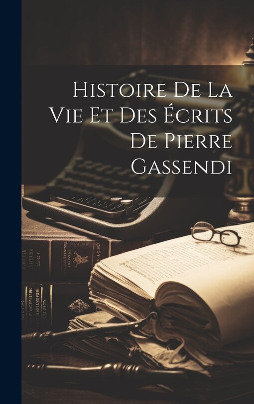 Front cover_Histoire De La Vie Et Des Écrits De Pierre Gassendi