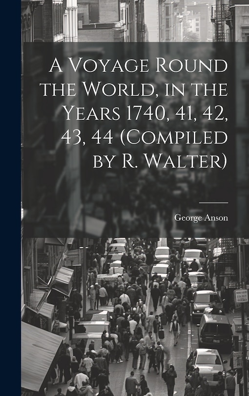 Couverture_A Voyage Round the World, in the Years 1740, 41, 42, 43, 44 (Compiled by R. Walter)