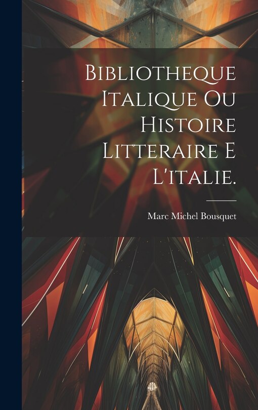 Front cover_Bibliotheque Italique Ou Histoire Litteraire E L'italie.