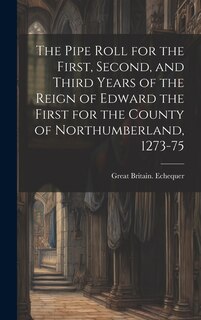 Front cover_The Pipe Roll for the First, Second, and Third Years of the Reign of Edward the First for the County of Northumberland, 1273-75