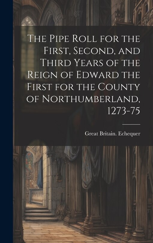 Front cover_The Pipe Roll for the First, Second, and Third Years of the Reign of Edward the First for the County of Northumberland, 1273-75