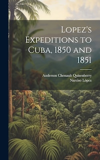 Front cover_Lopez's Expeditions to Cuba, 1850 and 1851