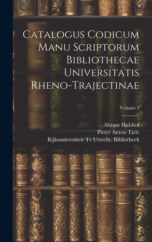 Front cover_Catalogus Codicum Manu Scriptorum Bibliothecae Universitatis Rheno-Trajectinae; Volume 1