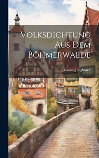 Volksdichtung Aus Dem Böhmerwalde