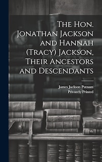 Front cover_The Hon. Jonathan Jackson and Hannah (Tracy) Jackson, Their Ancestors and Descendants