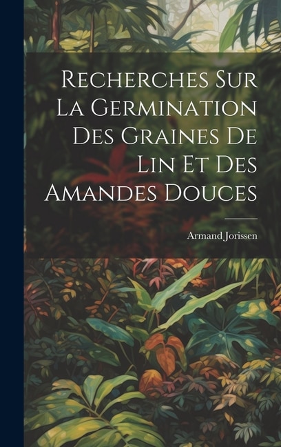 Recherches Sur La Germination Des Graines De Lin Et Des Amandes Douces