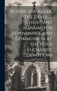 Couverture_Before the Altar, the Devout Christian's Manual for Attendance and Communion at the Holy Eucharist, Devotions