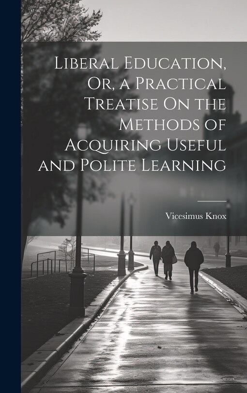 Front cover_Liberal Education, Or, a Practical Treatise On the Methods of Acquiring Useful and Polite Learning