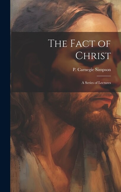 The Fact of Christ; a Series of Lectures