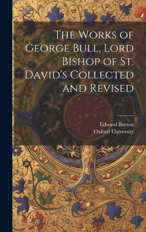 Front cover_The Works of George Bull, Lord Bishop of St. David's Collected and Revised