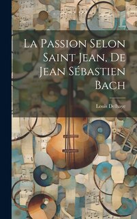 Couverture_La Passion Selon Saint Jean, De Jean S&eacute;bastien Bach