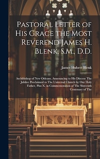 Pastoral Letter of His Grace the Most Reverend James H. Blenk, S.M., D.D.: Archibishop of New Orleans, Announcing to His Diocese The Jubilee Proclaimed to The Universal Church by Our Holy Father, Pius X, in Commemoration of The Sixteenth Centenary of The