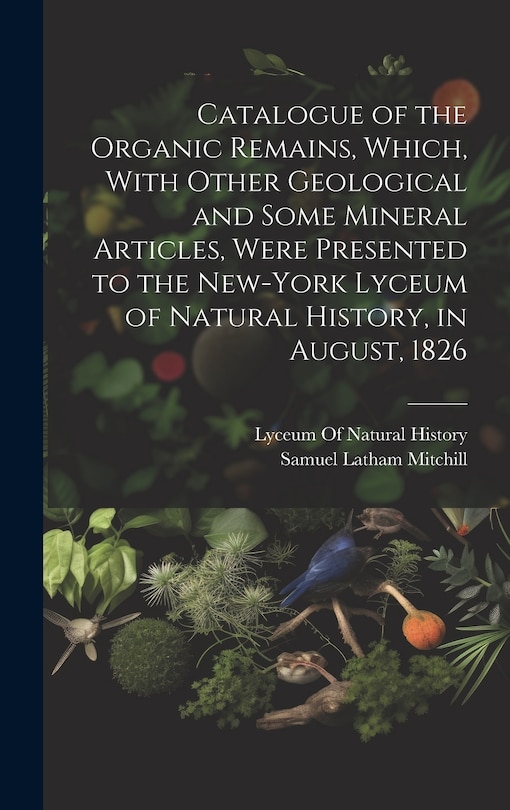 Front cover_Catalogue of the Organic Remains, Which, With Other Geological and Some Mineral Articles, Were Presented to the New-York Lyceum of Natural History, in August, 1826