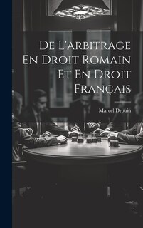 De L'arbitrage En Droit Romain Et En Droit Français