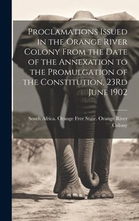 Front cover_Proclamations Issued in the Orange River Colony From the Date of the Annexation to the Promulgation of the Constitution, 23Rd June 1902