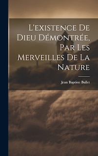 L'existence De Dieu Démontrée, Par Les Merveilles De La Nature