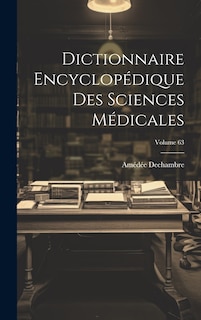 Couverture_Dictionnaire Encyclopédique Des Sciences Médicales; Volume 63