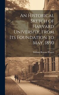 Front cover_An Historical Sketch of Harvard University, From Its Foundation to May, 1890