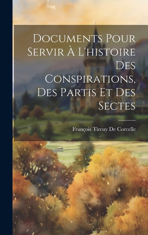 Couverture_Documents Pour Servir &Agrave; L'histoire Des Conspirations, Des Partis Et Des Sectes