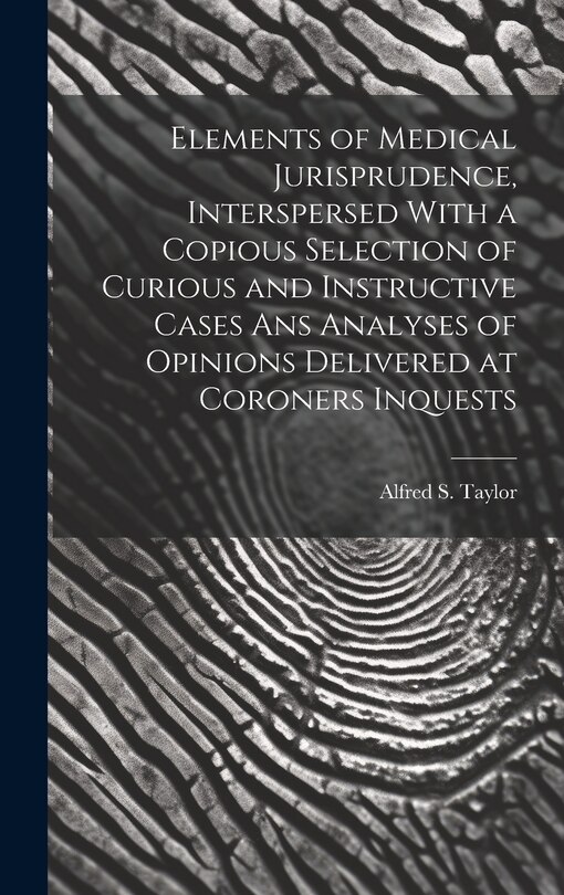 Front cover_Elements of Medical Jurisprudence, Interspersed With a Copious Selection of Curious and Instructive Cases Ans Analyses of Opinions Delivered at Coroners Inquests