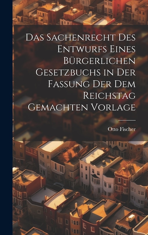 Front cover_Das Sachenrecht Des Entwurfs Eines Bürgerlichen Gesetzbuchs in Der Fassung Der Dem Reichstag Gemachten Vorlage