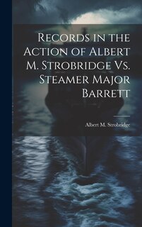 Couverture_Records in the Action of Albert M. Strobridge Vs. Steamer Major Barrett