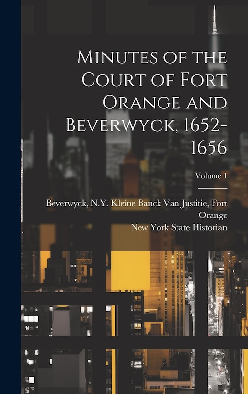 Front cover_Minutes of the Court of Fort Orange and Beverwyck, 1652-1656; Volume 1