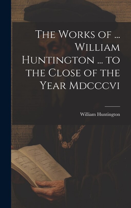 Front cover_The Works of ... William Huntington ... to the Close of the Year Mdcccvi