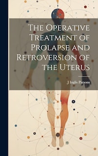 Front cover_The Operative Treatment of Prolapse and Retroversion of the Uterus