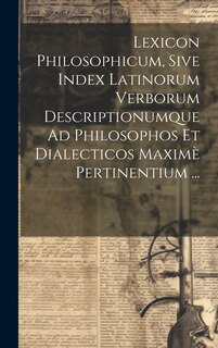 Couverture_Lexicon Philosophicum, Sive Index Latinorum Verborum Descriptionumque Ad Philosophos Et Dialecticos Maximè Pertinentium ...