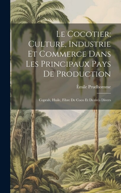 Couverture_Le Cocotier; Culture, Industrie Et Commerce Dans Les Principaux Pays De Production