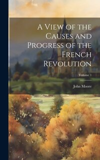 Couverture_A View of the Causes and Progress of the French Revolution; Volume 1