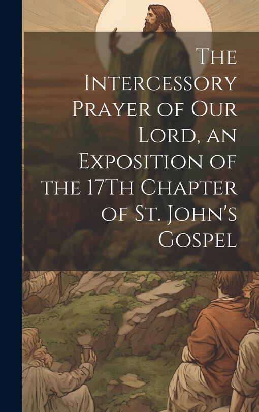 Couverture_The Intercessory Prayer of Our Lord, an Exposition of the 17Th Chapter of St. John's Gospel