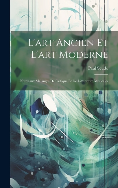 L'art Ancien Et L'art Moderne: Nouveaux Mélanges De Critique Et De Littérature Musicales