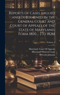 Reports of Cases Argued and Determined in the General Court and Court of Appeals of the State of Maryland, Form 1800 ... [To 1826]; Volume 3