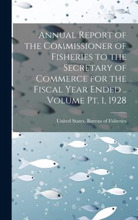 Front cover_Annual Report of the Commissioner of Fisheries to the Secretary of Commerce for the Fiscal Year Ended .. Volume pt. 1, 1928