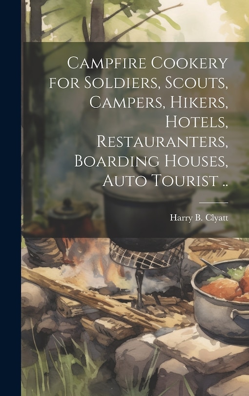 Front cover_Campfire Cookery for Soldiers, Scouts, Campers, Hikers, Hotels, Restauranters, Boarding Houses, Auto Tourist ..