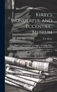 Couverture_Kirby's Wonderful and Eccentric Museum; Or, Magazine of Remarkable Characters. Including All the Curiosities of Nature and Art, From the Remotest Period to the Present Time, Drawn From Every Authentic Source. Illustrated With One Hundred and Twenty-Four E